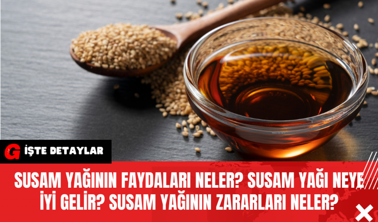 Susam Yağının Faydaları Neler Susam Yağı Neye İyi Gelir Susam Yağının Zararları Neler?