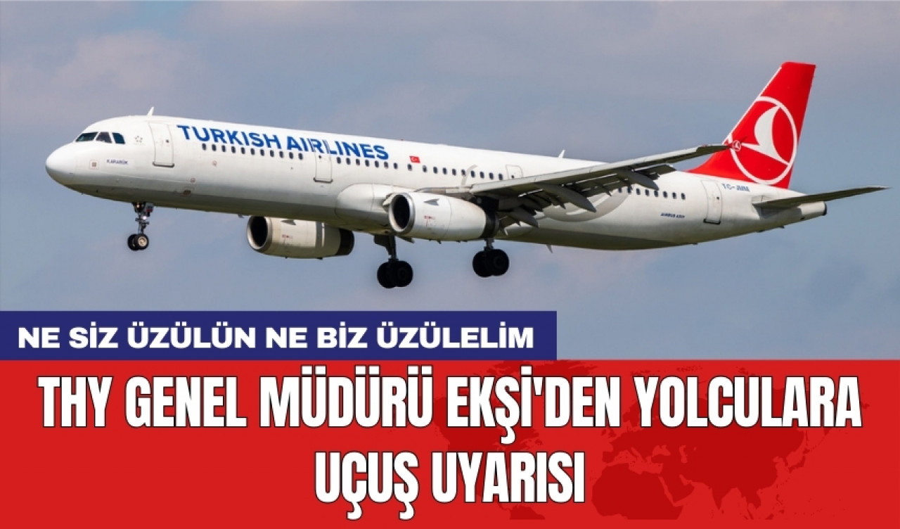 THY Genel Müdürü Ekşi'den yolculara uçuş uyarısı