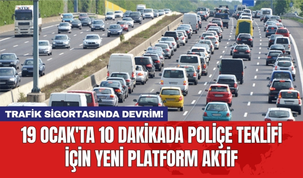 Trafik sigortasında devrim! 19 Ocak'ta 10 dakikada poliçe teklifi için yeni platform aktif