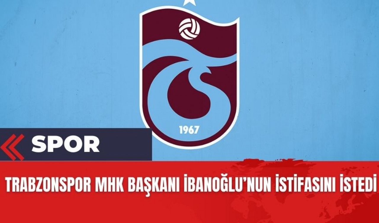 Trabzonspor MHK Başkanı İbanoğlu'nun istifasını istedi