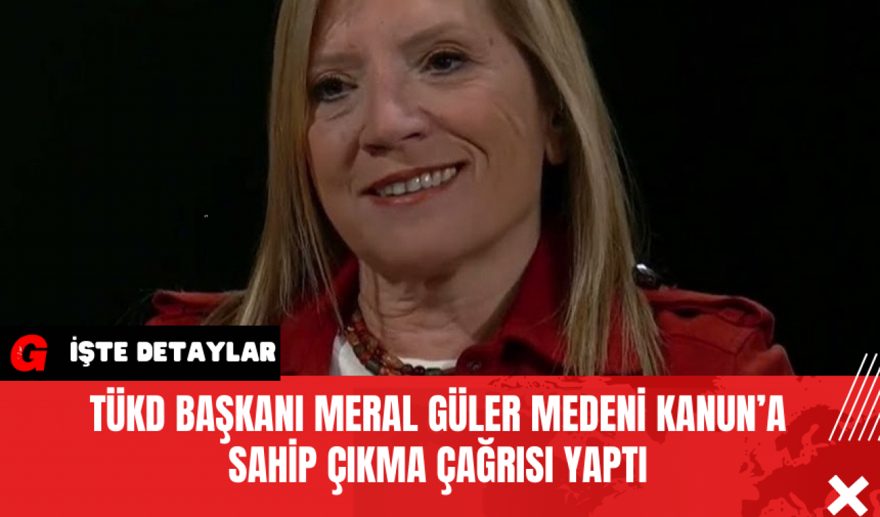 TÜKD Başkanı Meral Güler Medeni Kanun’a Sahip Çıkma Çağrısı Yaptı