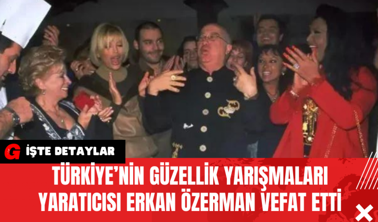 Türkiye’nin Güzellik Yarışmaları Yaratıcısı Erkan Özerman Vefat Etti