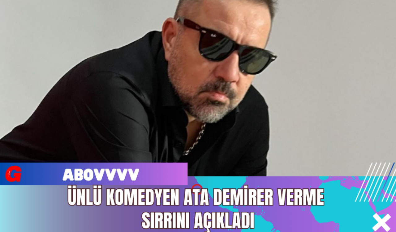 Ünlü Komedyen Ata Demirer, Verme Sırrını Açıkladı