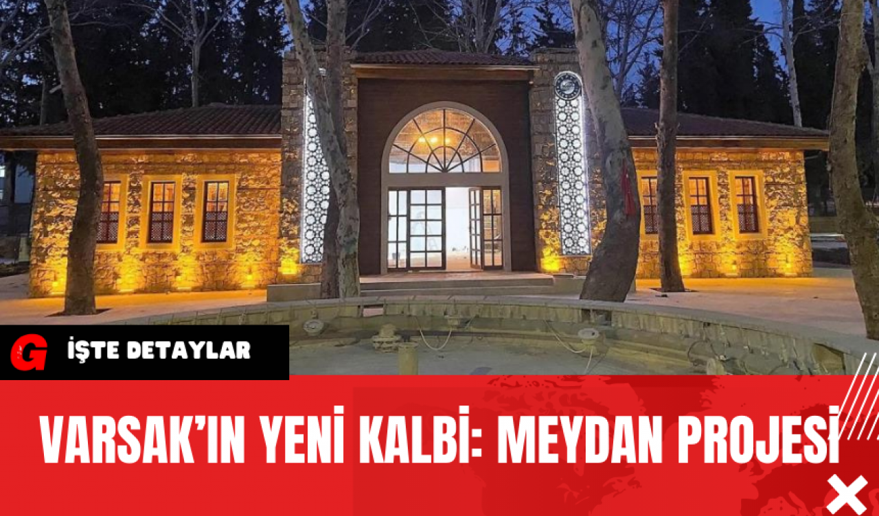 Varsak’ın Yeni Kalbi: Meydan Projesi