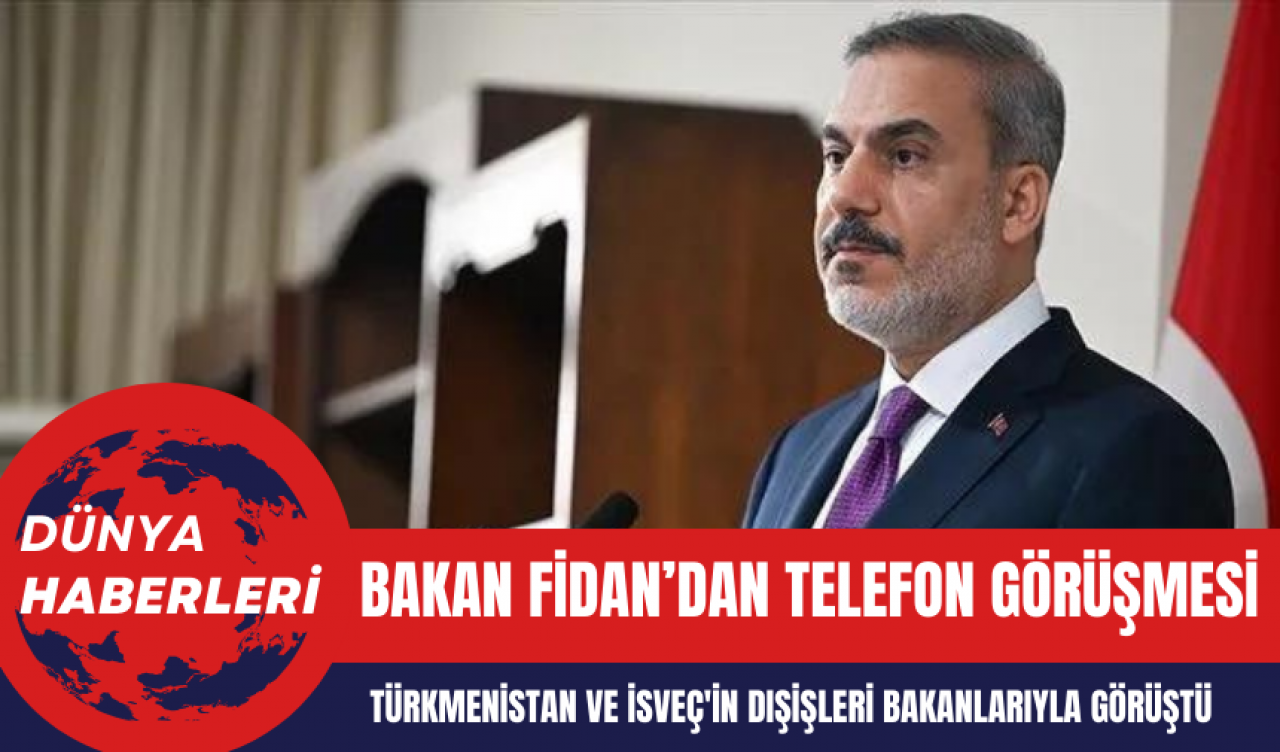 Bakan Fidan Türkmenistan ve İsveç'in Dışişleri Bakanlarıyla telefon görüşmesi yaptı