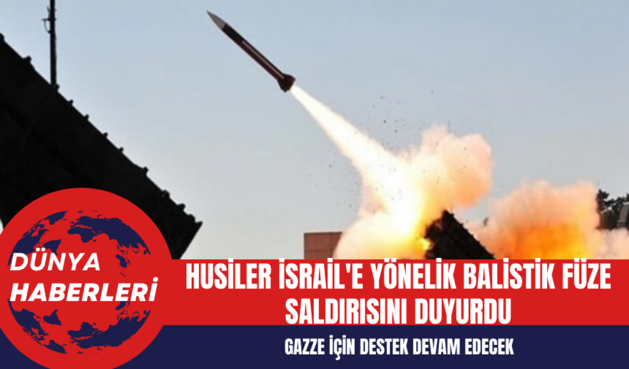 Husiler İsrail'e Yönelik Balistik Füze Saldırısını Duyurdu