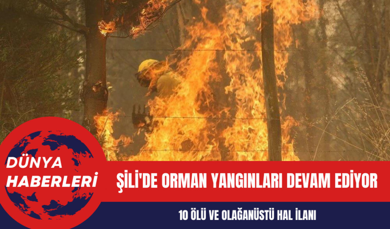 Şili'de Orman Yangınları: 10 Ölü ve Olağanüstü Hal İlanı