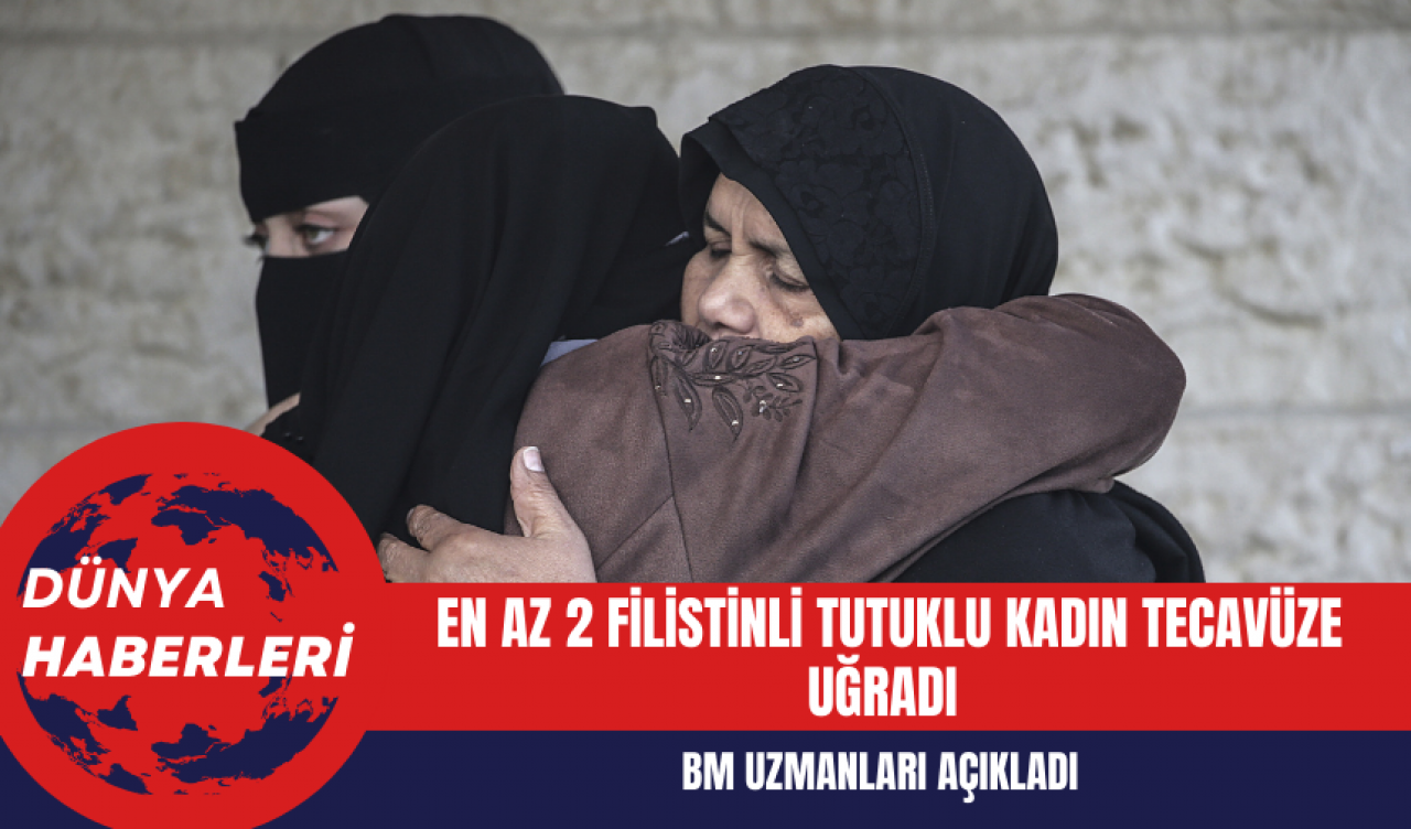 BM Uzmanları: En Az 2 Filistinli Tutuklu Kadın Tecav*ze Uğradı