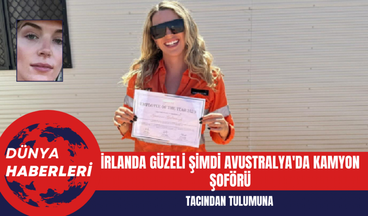 İrlanda Güzeli Şimdi Avustralya'da Kamyon Şoförü: Tacından Tulumuna