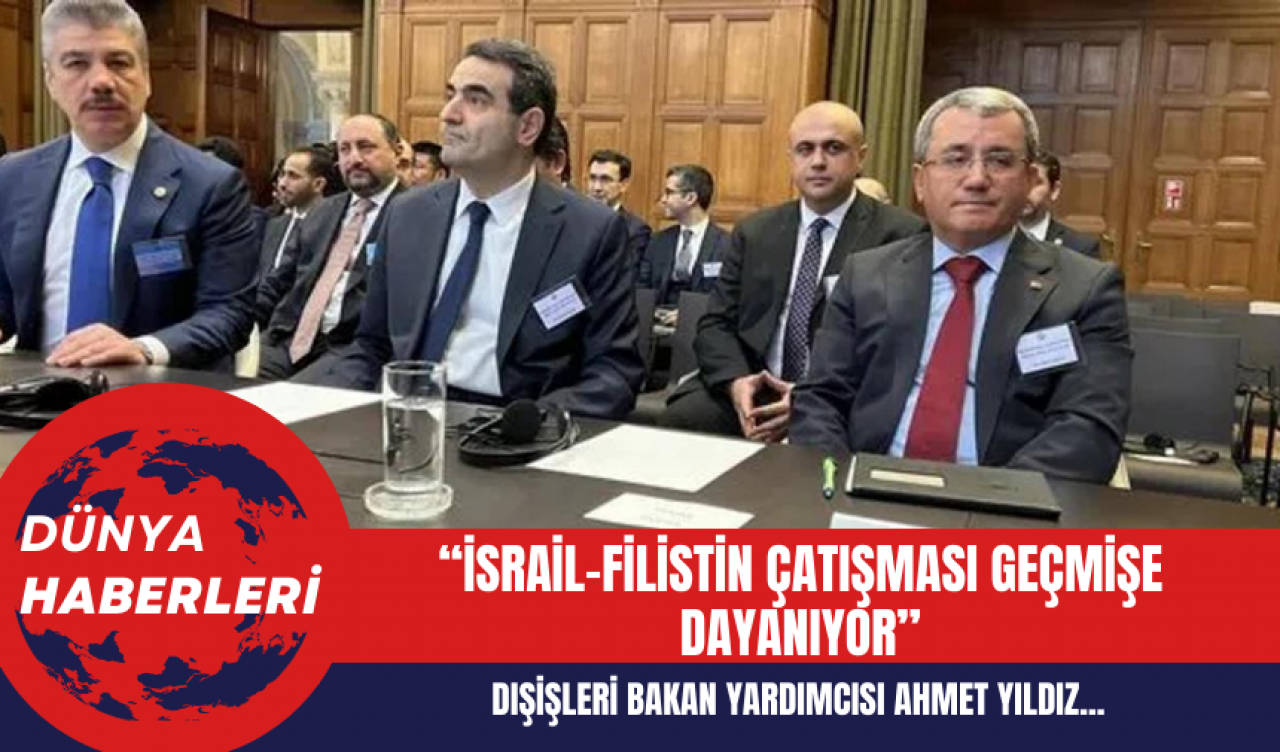 Dışişleri Bakan Yardımcısı Ahmet Yıldız: İsrail-Filistin Çatışması Geçmişe Dayanıyor