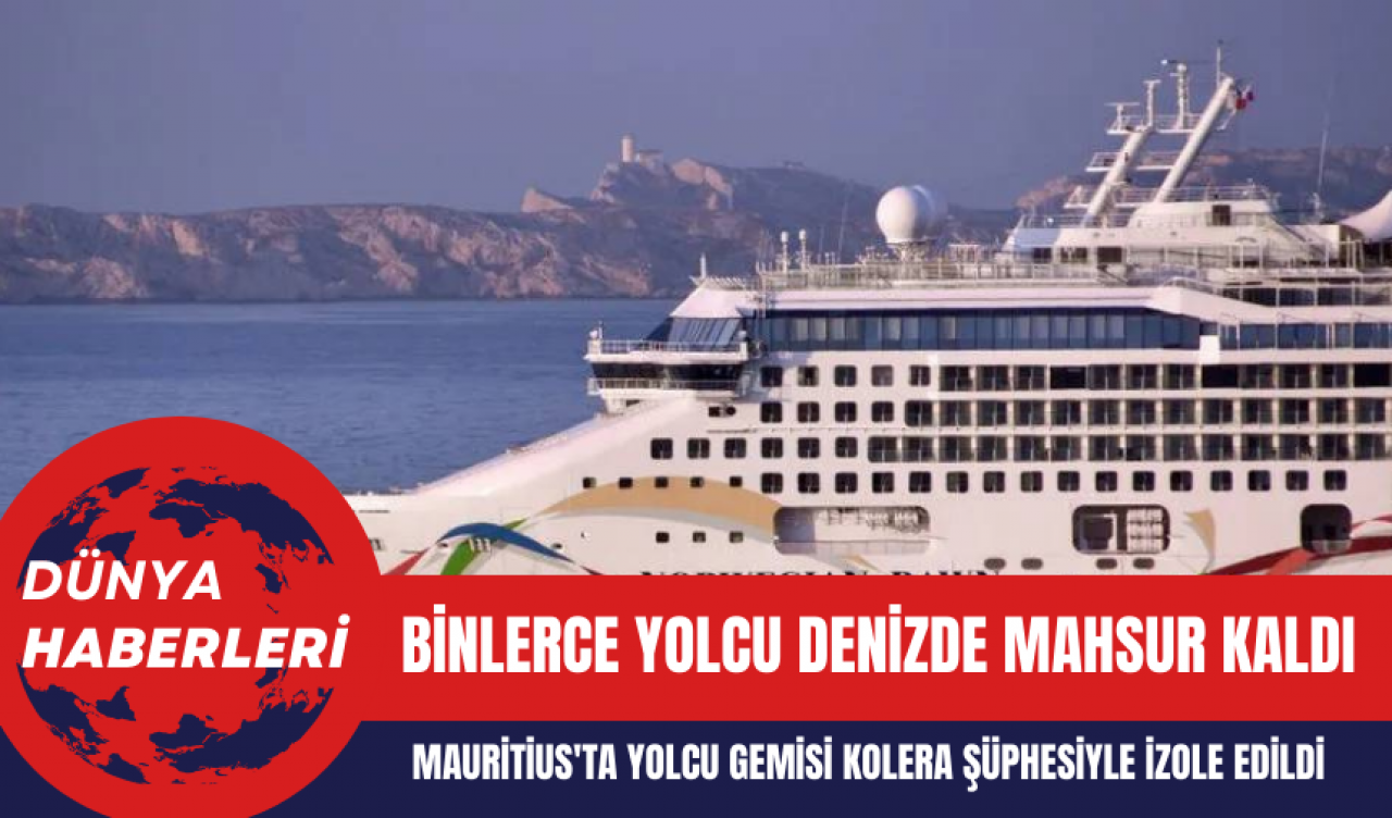 Mauritius'ta Yolcu Gemisi Kolera Şüphesiyle İzole Edildi; Binlerce Yolcu Denizde Mahsur Kaldı