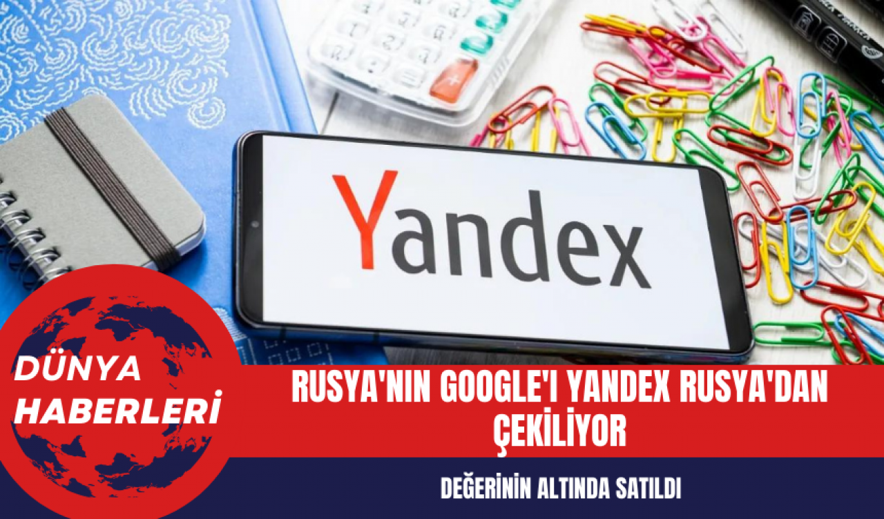 Rusya'nın Google'ı Yandex Rusya'dan çekiliyor