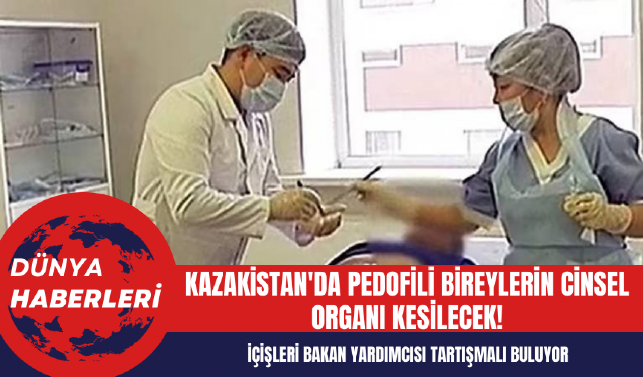 Kazakistan'da pedofili bireylerin c*nsel organı kesilecek!