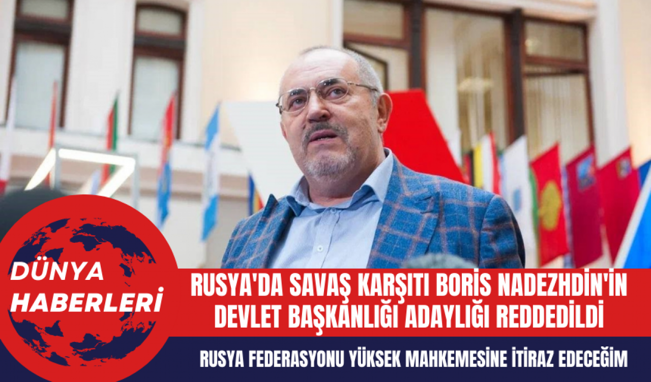 Rusya'da Savaş Karşıtı Boris Nadezhdin'in Devlet Başkanlığı Adaylığı Reddedildi