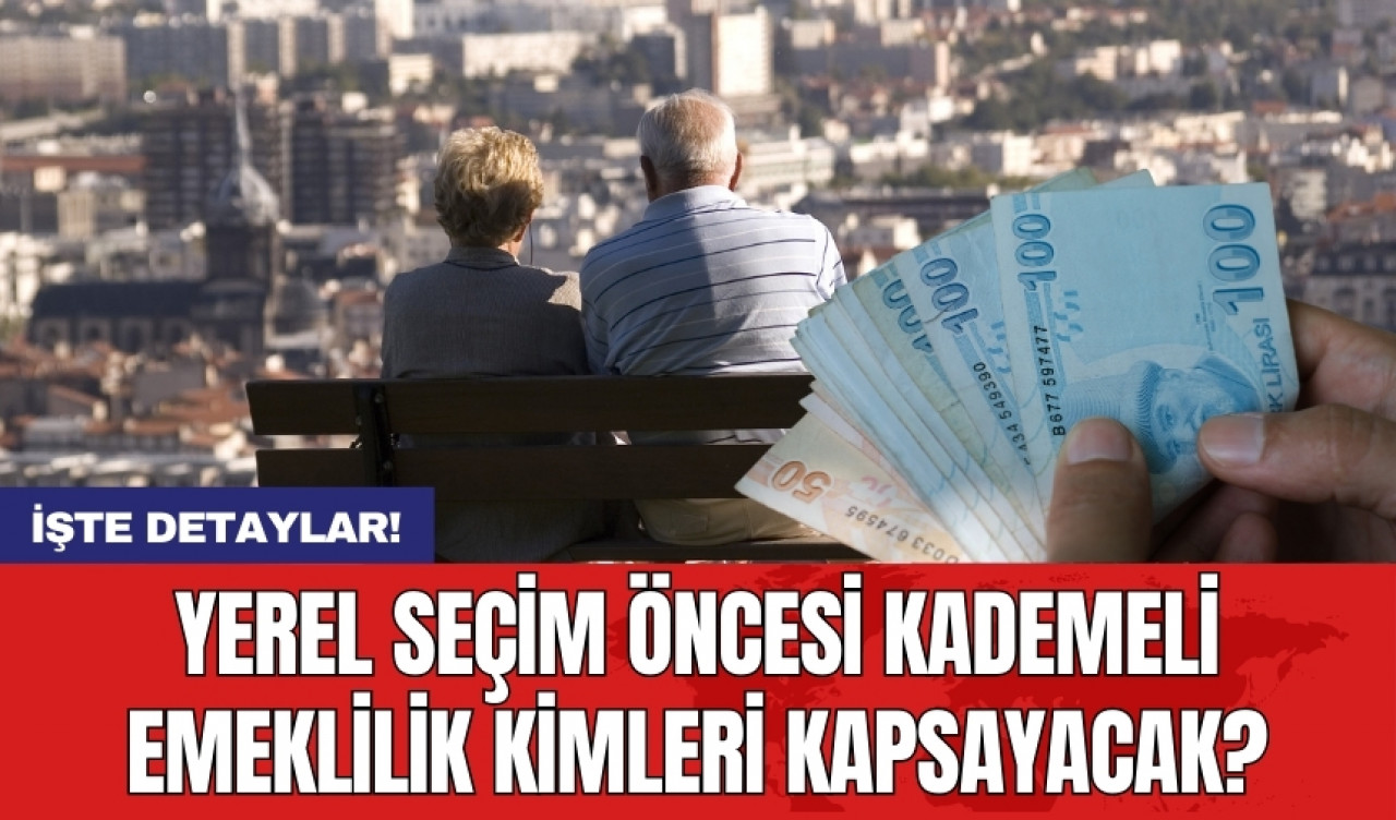 Yerel seçim öncesi kademeli emeklilik kimleri kapsayacak?