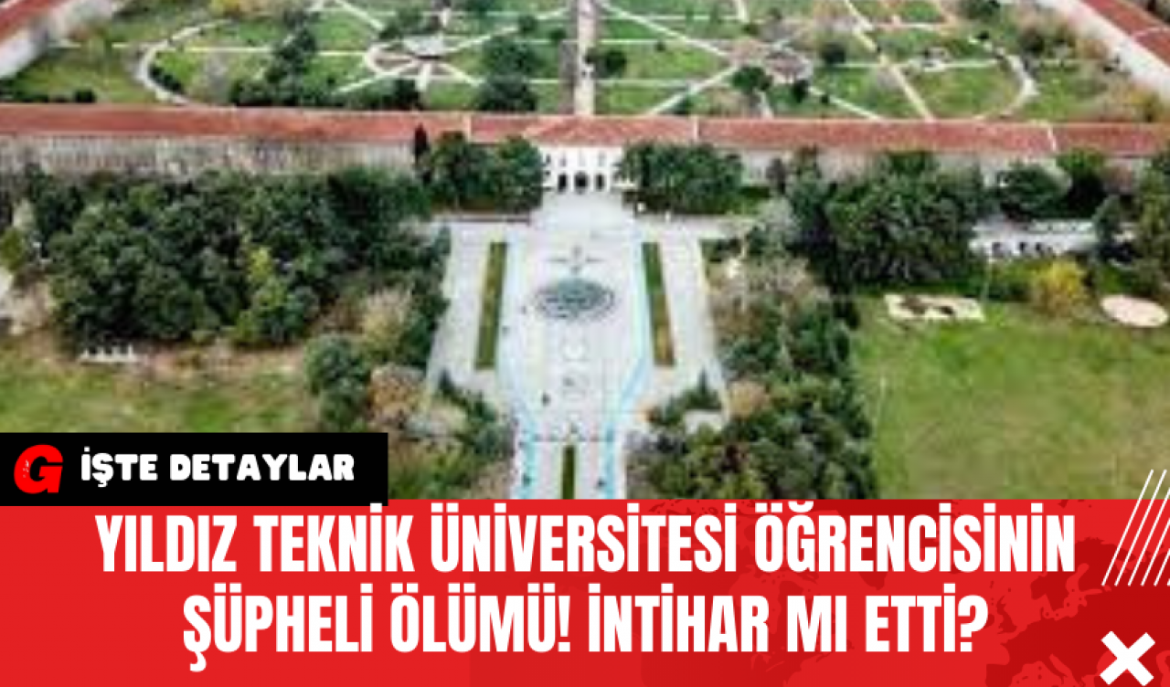 Yıldız Teknik Üniversitesi Öğrencisinin Şüpheli Ölümü! İntihar Mı Etti?