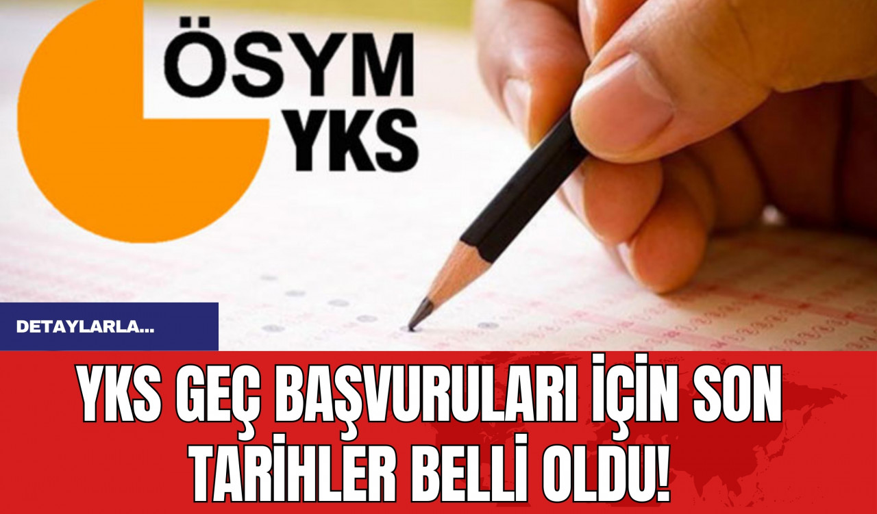 YKS geç başvuruları için son tarihler belli oldu!