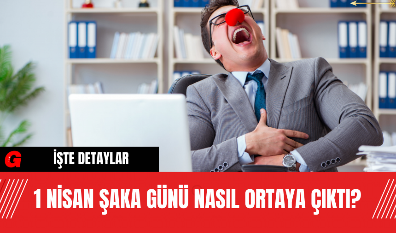 1 Nisan Şaka Günü nasıl ortaya çıktı?