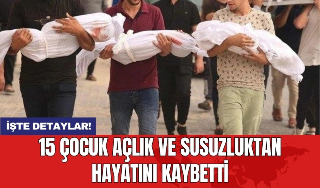 15 çocuk açlık ve susuzluktan hayatını kaybetti