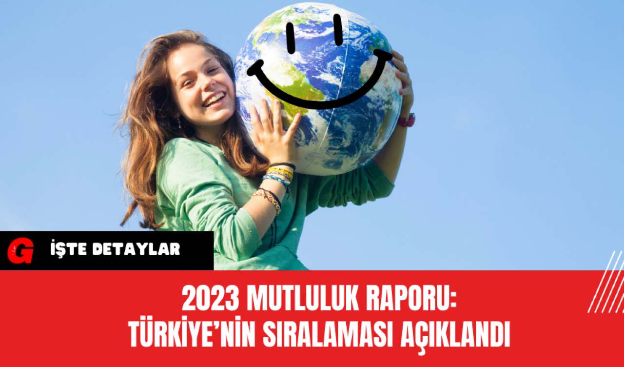 2023 Mutluluk Raporu: Türkiye’nin Sıralaması Açıklandı