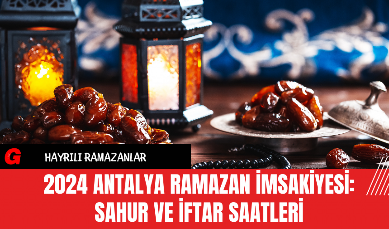 2024 Antalya Ramazan İmsakiyesi: Sahur ve İftar Saatleri