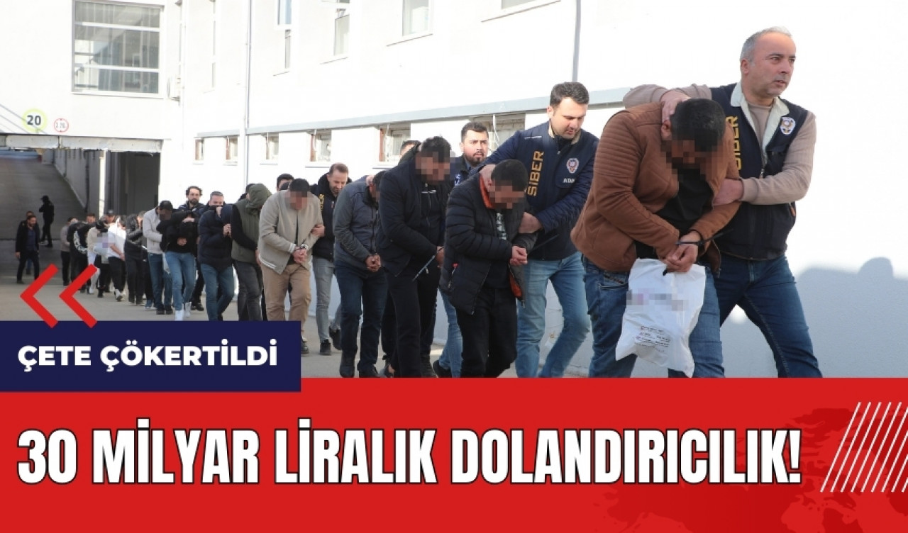 30 milyar liralık dolandırıcılık! Çete çökertildi