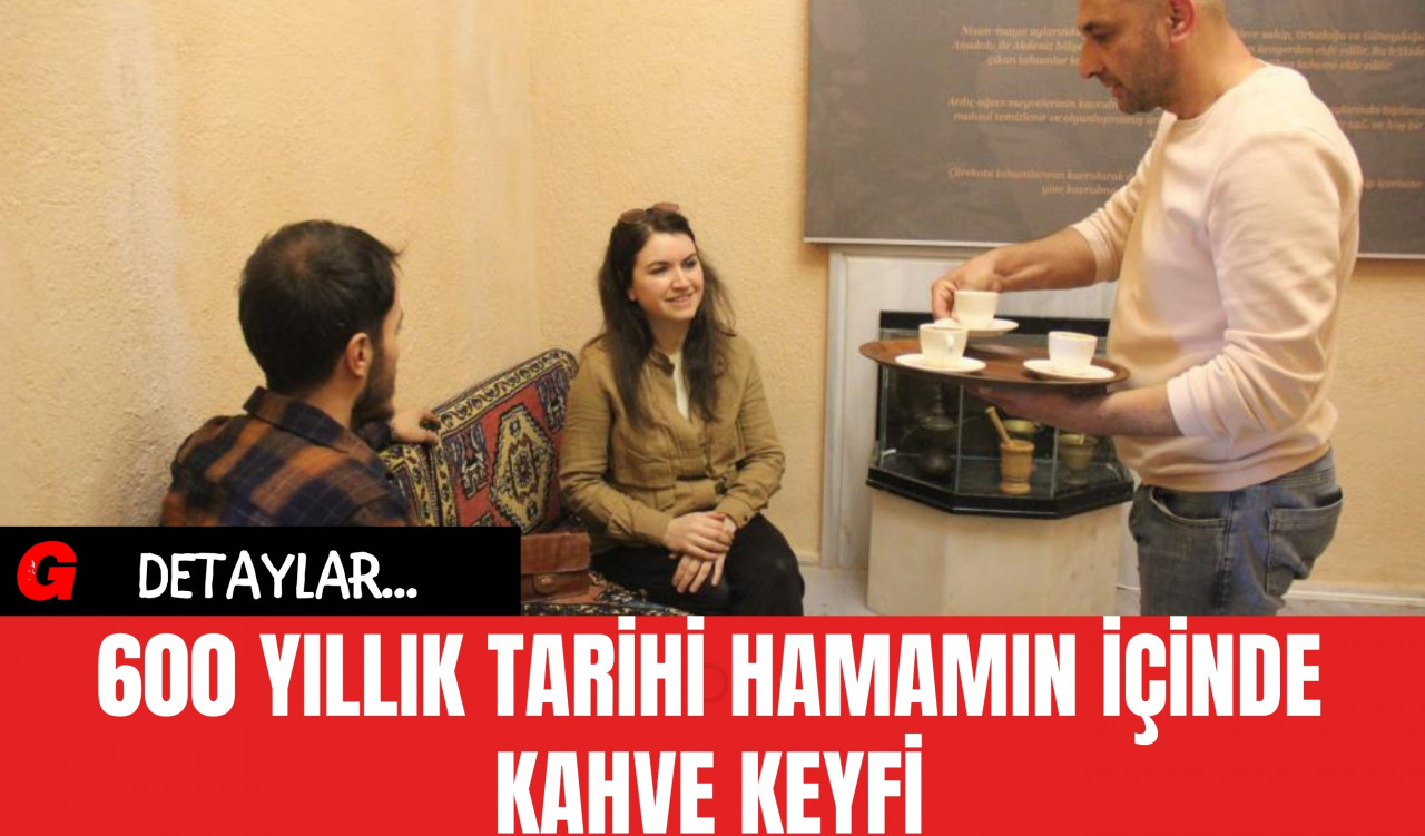 600 Yıllık Tarihi Hamamın İçinde Kahve Keyfi