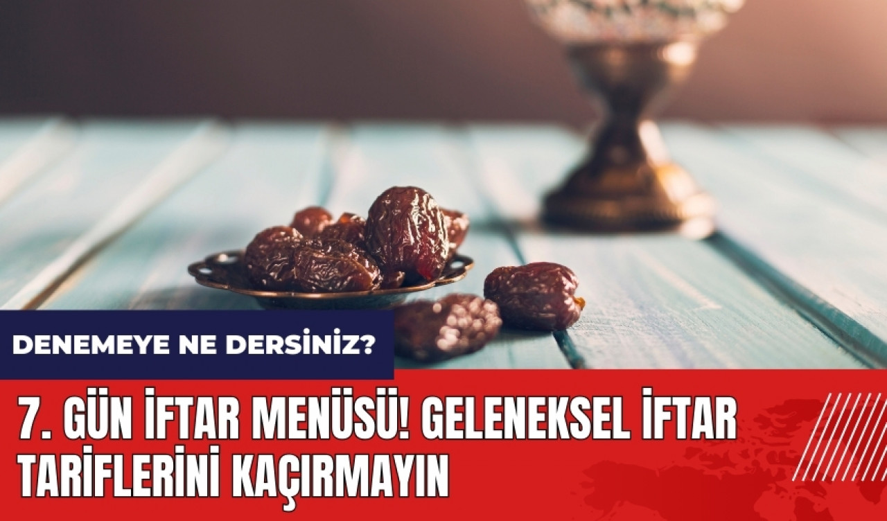 7. gün iftar menüsü! Geleneksel iftar tariflerini kaçırmayın