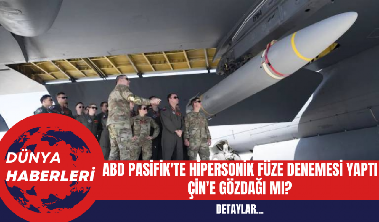 ABD Pasifik'te Hipersonik Füze Denemesi Yaptı: Çin'e Gözdağı mı?