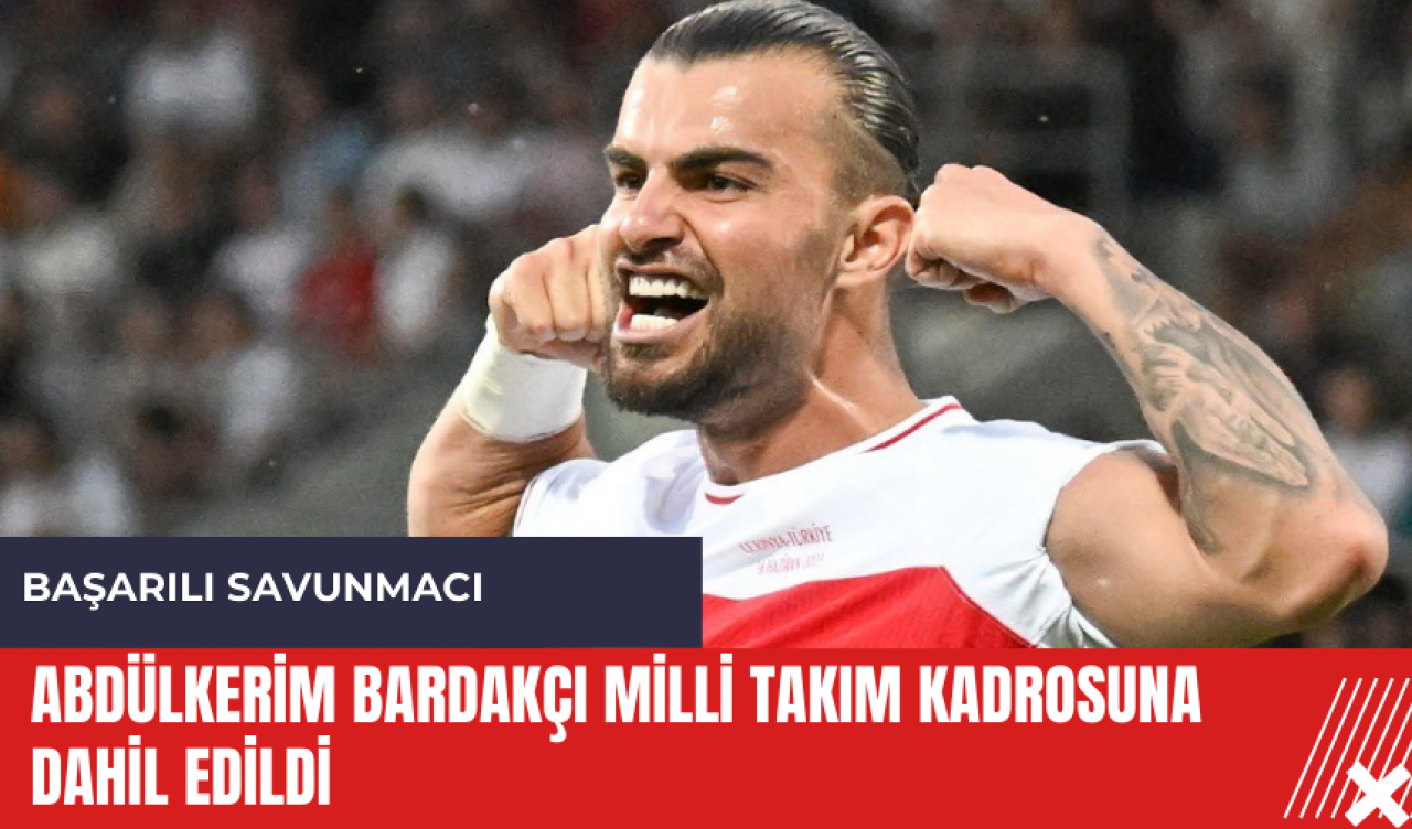 Abdülkerim Bardakçı Milli Takım kadrosuna katıldı