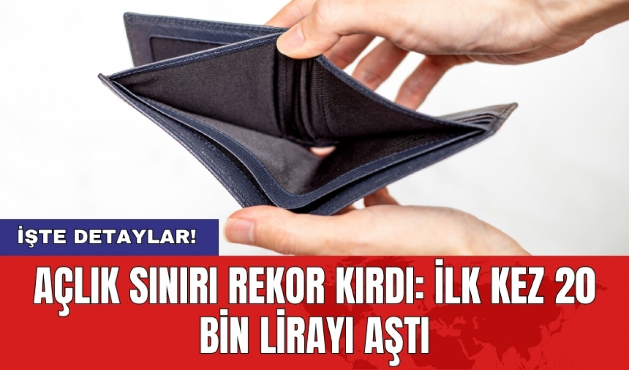 Açlık sınırı rekor kırdı: İlk kez 20 bin lirayı aştı