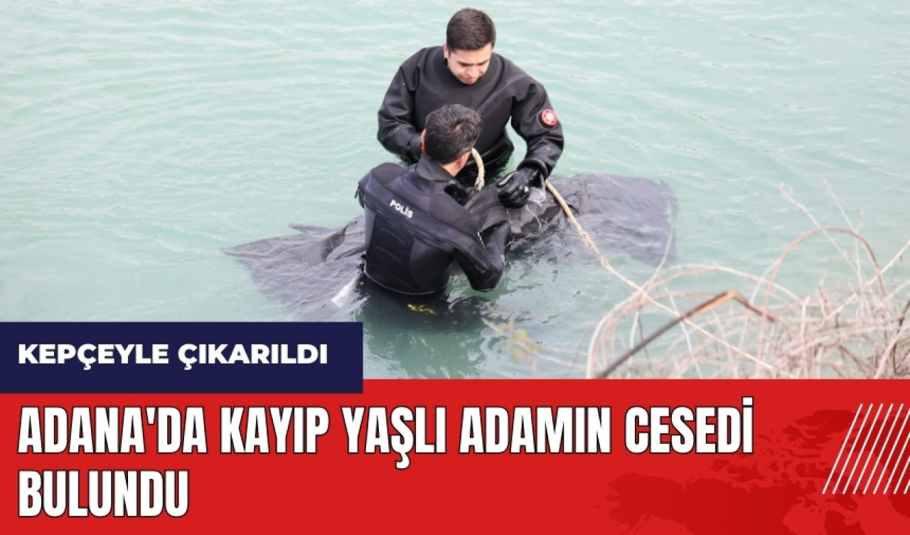 Adana'da kayıp yaşlı adamın ces*di bulundu