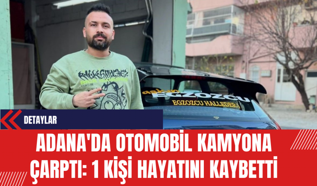 Adana'da Otomobil Kamyona Çarptı: 1 Kişi Hayatını Kaybetti