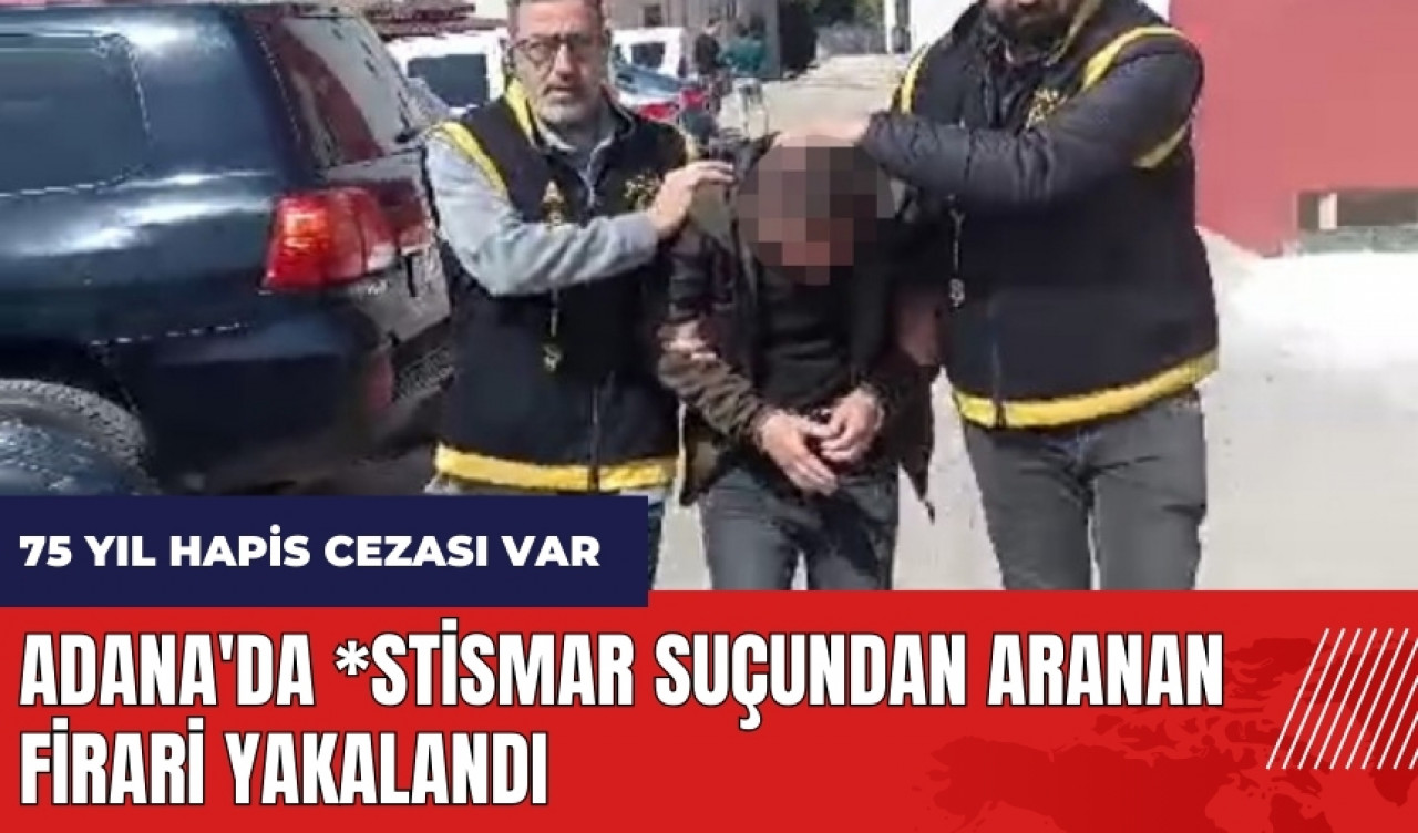 Adana'da *stismar suçundan aranan firari yakalandı