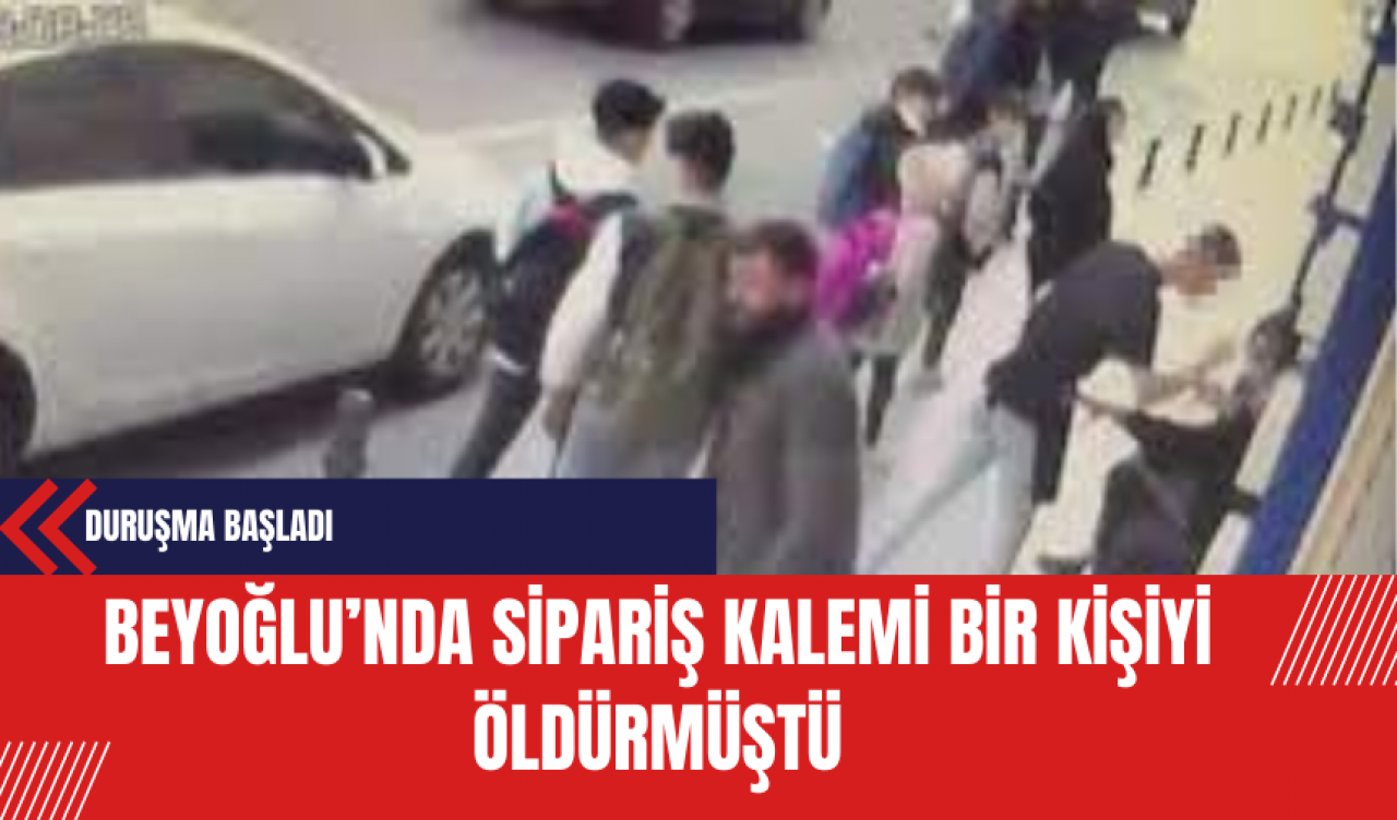 Beyoğlu’nda Sipariş Kalemi Bir Kişiyi Öldürmüştü: Duruşma Başladı