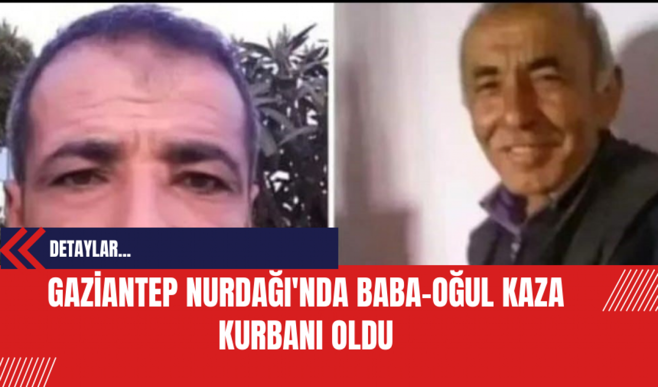 Gaziantep Nurdağı'nda Baba-Oğul Kaza Kurbanı Oldu