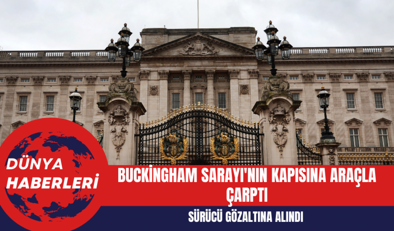 Buckingham Sarayı'nın Kapısına Araçla Çarptı: Sürücü Gözaltına Alındı