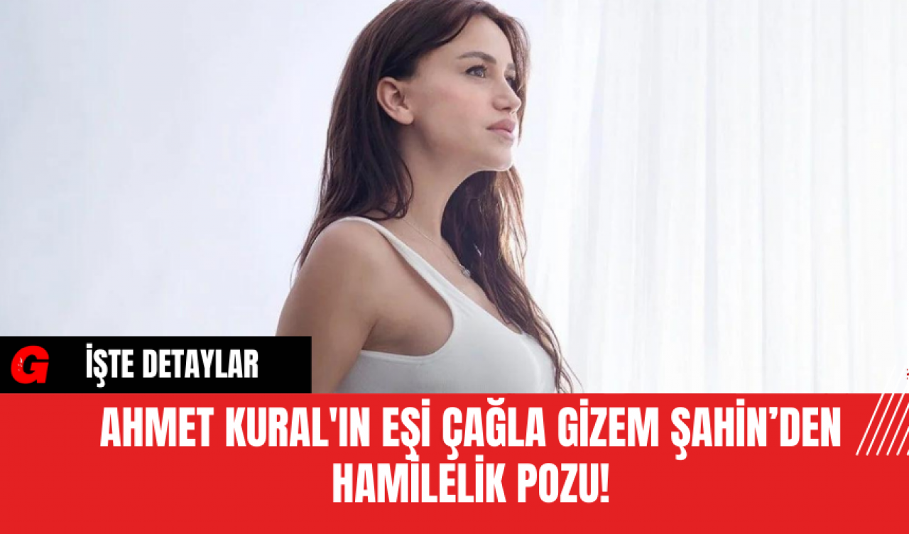 Ahmet Kural'ın Eşi Çağla Gizem Şahin’den Hamilelik Pozu!