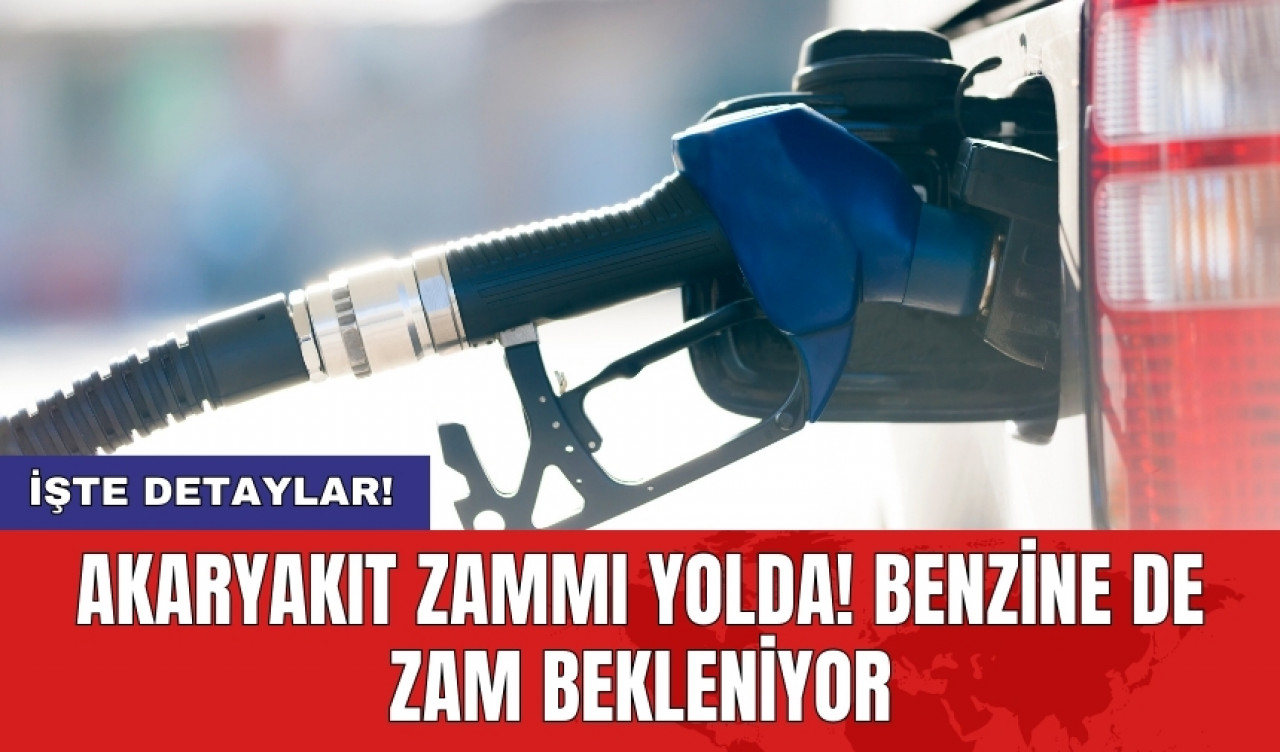 Akaryakıt zammı yolda! Benzine de zam bekleniyor