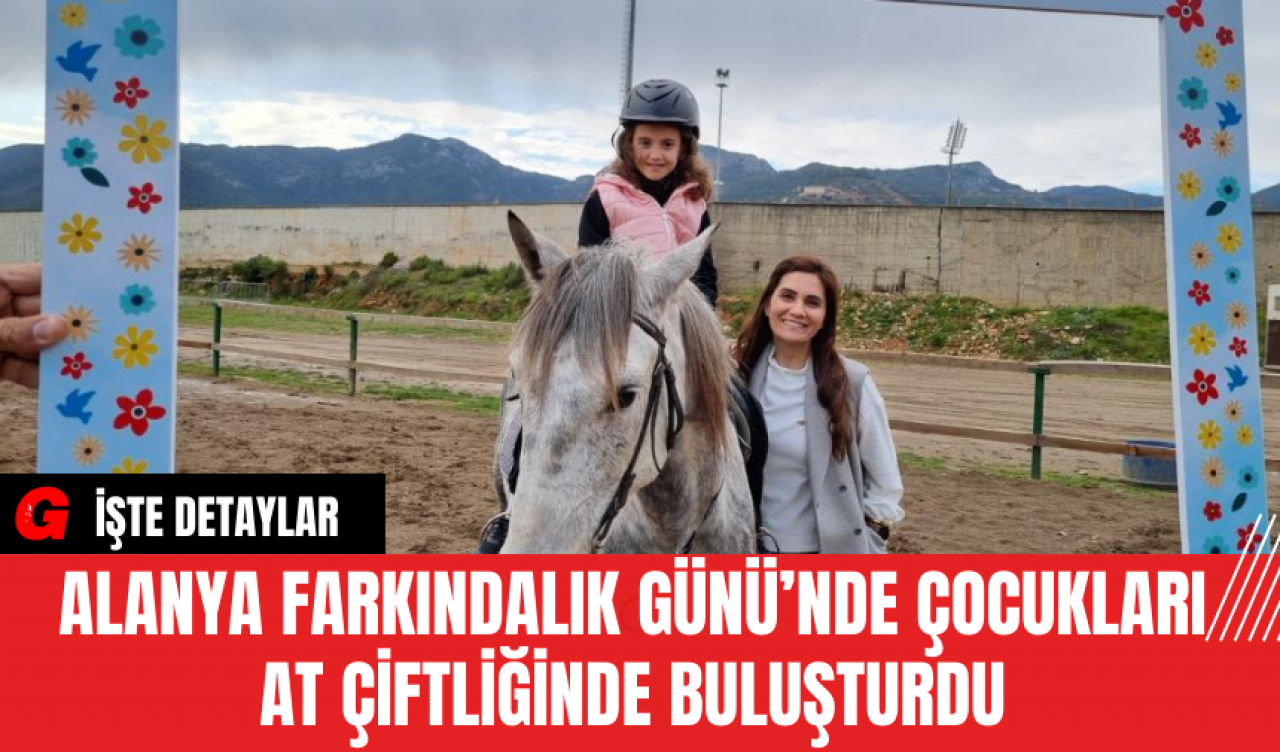 Alanya Farkındalık Günü’nde Çocukları At Çiftliğinde Buluşturdu