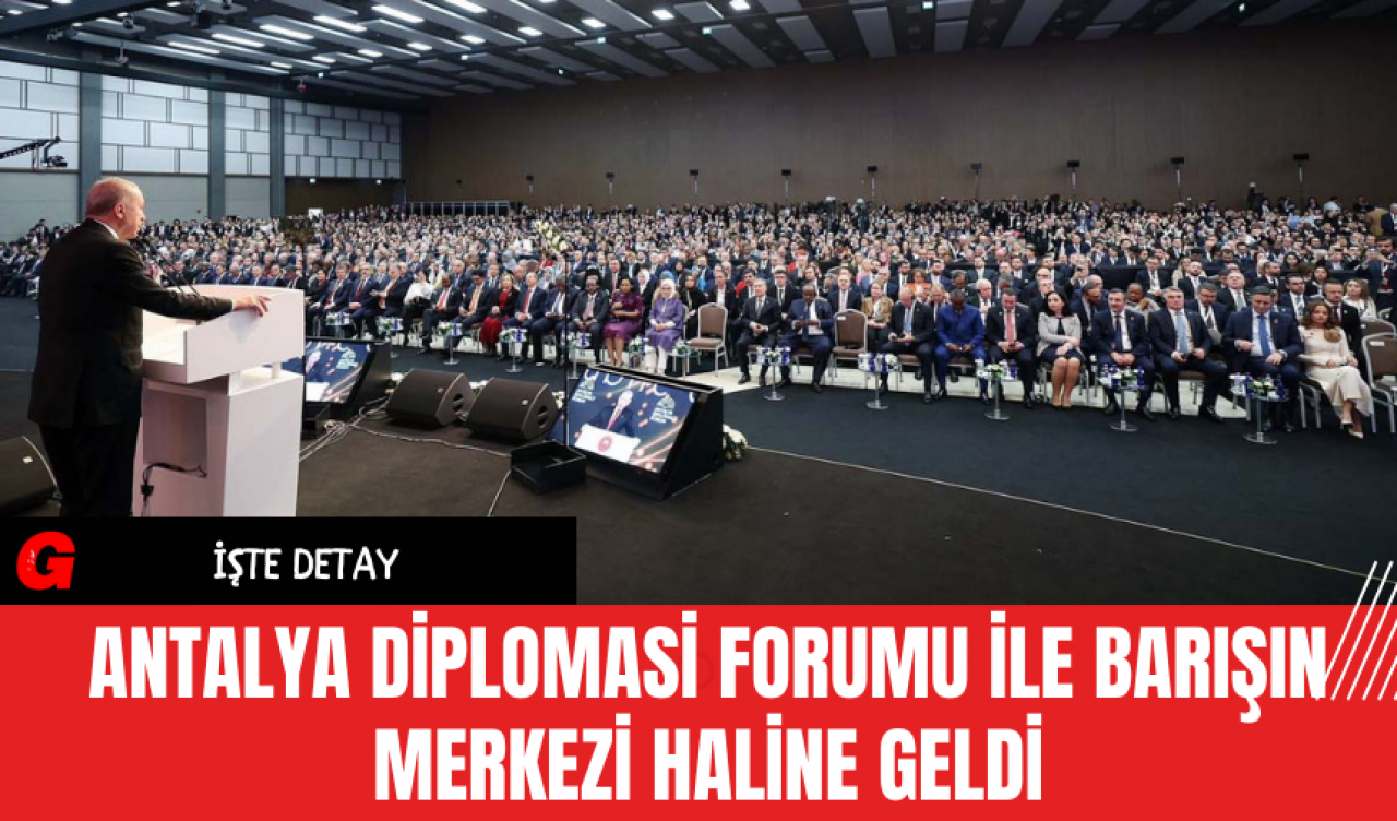 Antalya Diplomasi Forumu ile Barışın Merkezi Haline Geldi