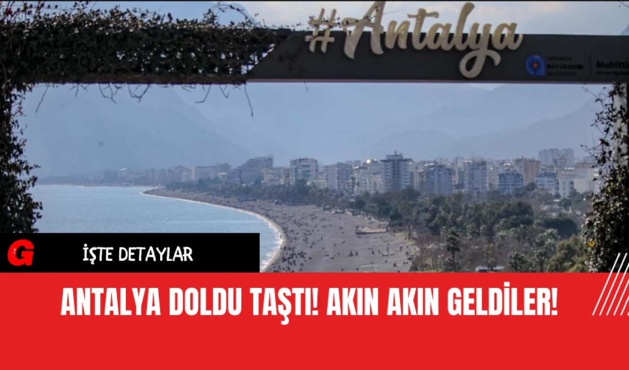 Antalya Doldu Taştı! Akın Akın Geldiler!