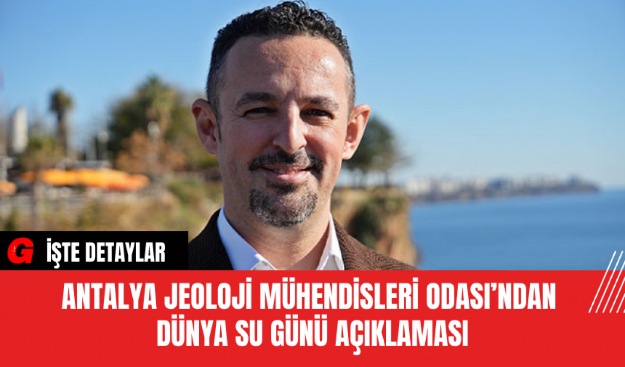 Antalya Jeoloji Mühendisleri Odası’ndan Dünya Su Günü Açıklaması