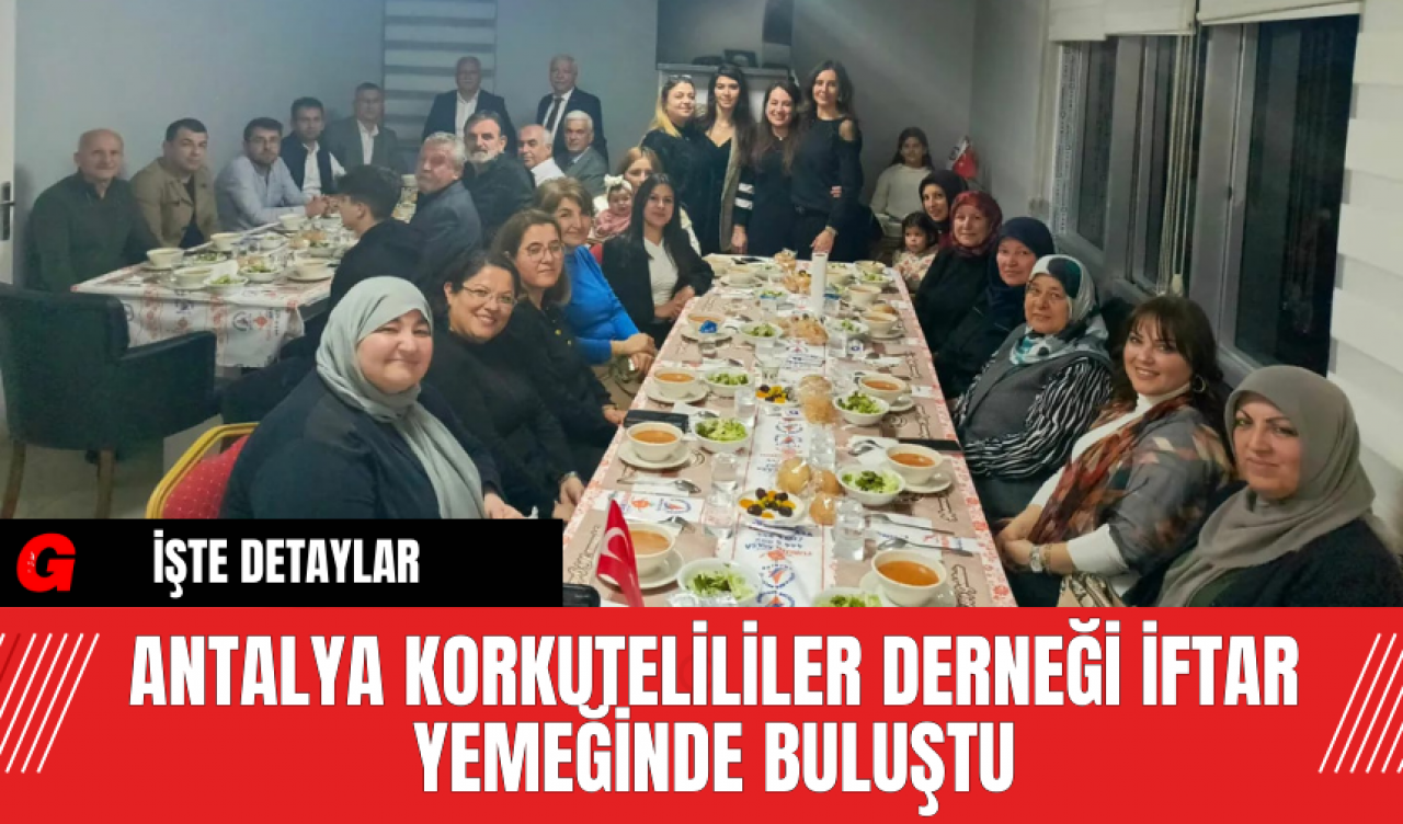 Antalya Korkutelililer Derneği İftar Yemeğinde Buluştu