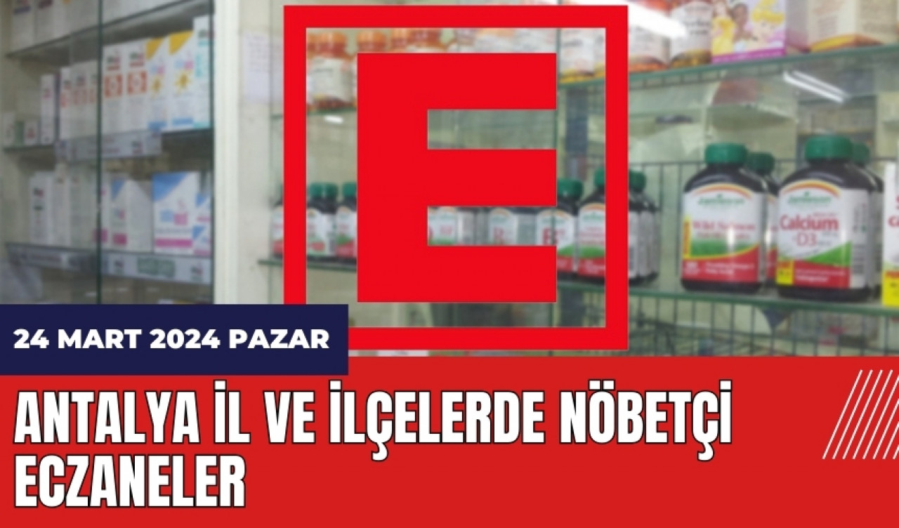 Antalya nöbetçi eczane 24 Mart 2024 Pazar