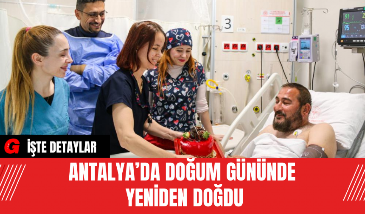 Antalya’da Doğum Gününde Yeniden Doğdu