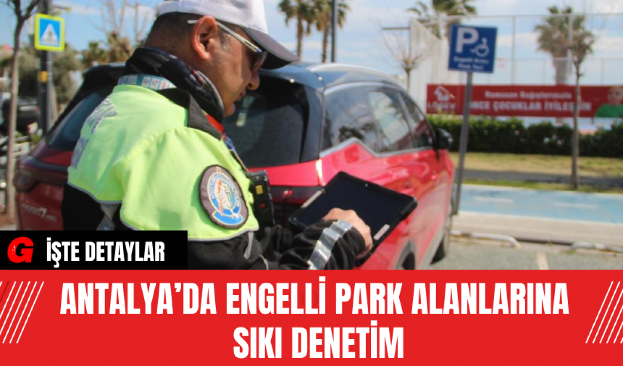 Antalya’da Engelli Park Alanlarına Sıkı Denetim