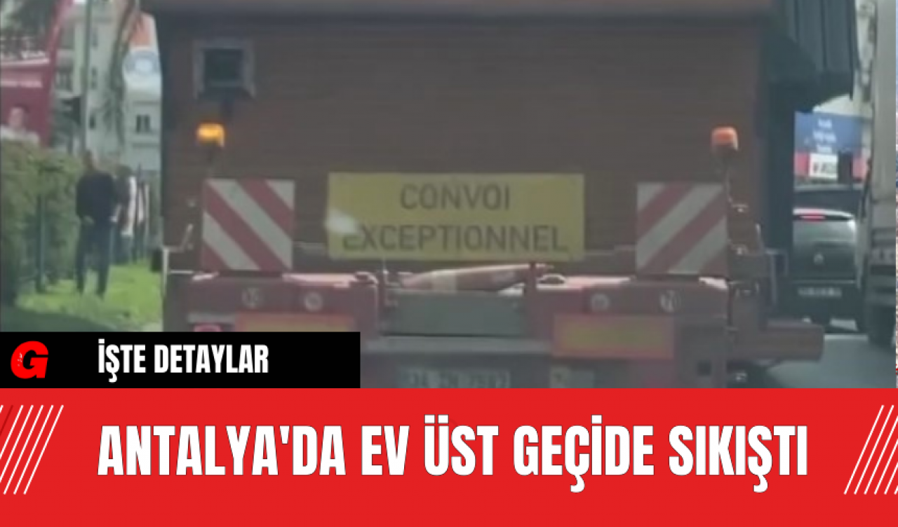 Antalya'da Ev Üst Geçide Sıkıştı