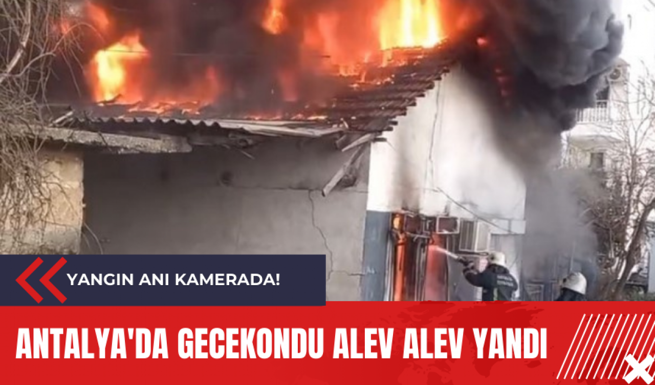 Antalya'da gecekondu alev alev yandı