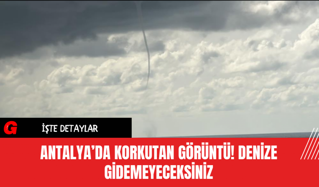 Antalya’da Korkutan Görüntü! Denize Gidemeyeceksiniz